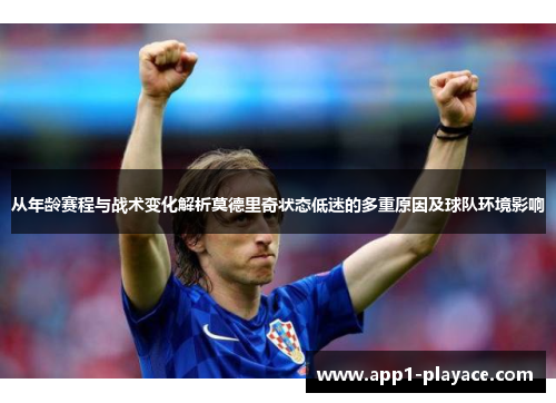 从年龄赛程与战术变化解析莫德里奇状态低迷的多重原因及球队环境影响