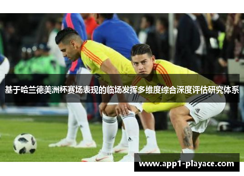 基于哈兰德美洲杯赛场表现的临场发挥多维度综合深度评估研究体系
